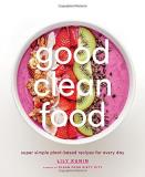 Lily Kunin Good Clean Food Super Simple Plant Based Recipes For Every Day 