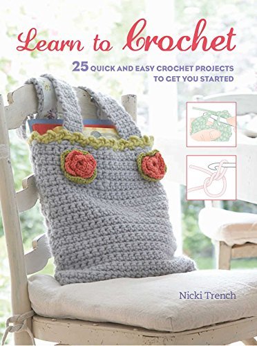 Nicki Trench/Learn to Crochet@25 Quick and Easy Crochet Projects to Get You Sta