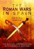 Daniel Varga The Roman Wars In Spain The Military Confrontation With Guerrilla Warfare 