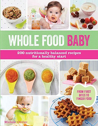 Michele Olivier Whole Food Baby 200 Nutritionally Balanced Recipes For A Healthy 
