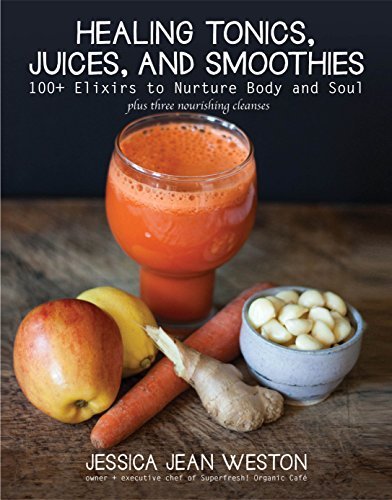 Jessica Jean Weston Healing Tonics Juices And Smoothies 100+ Elixirs To Nurture Body And Soul 