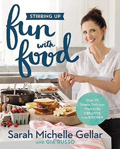 Sarah Michelle Gellar Stirring Up Fun With Food Over 115 Simple Delicious Ways To Be Creative In 