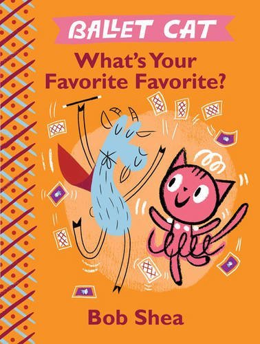 Bob Shea/Ballet Cat What's Your Favorite Favorite?