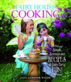 Liza Gardner Walsh Fairy House Cooking Simple Scrumptious Recipes & Fairy Party Fun! 