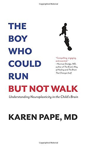 Pape Karen M. D. The Boy Who Could Run But Not Walk Understanding Neuroplasticity In The Child's Brai 
