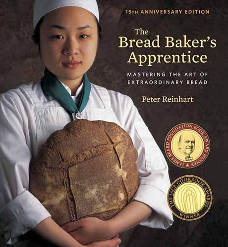Peter Reinhart The Bread Baker's Apprentice 15th Anniversary Edi Mastering The Art Of Extraordinary Bread [a Bakin Revised 