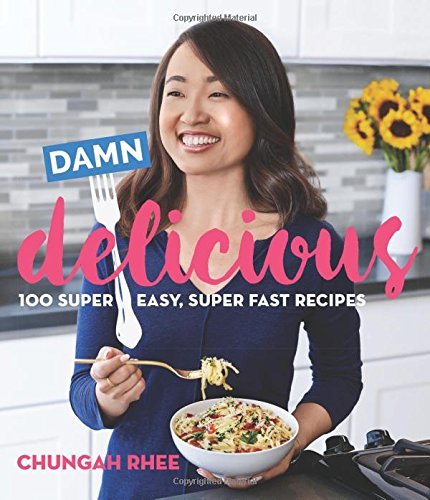 Chungah Rhee Damn Delicious 100 Super Easy Super Fast Recipes 