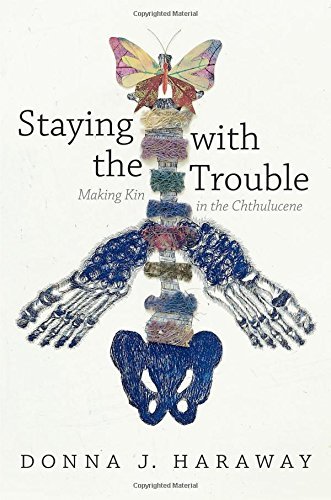 Donna J. Haraway Staying With The Trouble Making Kin In The Chthulucene 