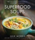 Julie Morris Superfood Soups 100 Delicious Energizing & Plant Based Recipes 