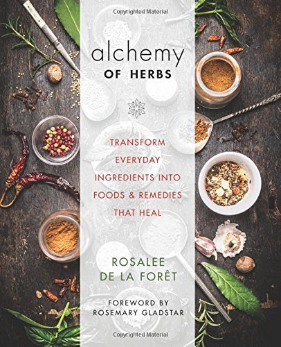Rosalee De La For?t Alchemy Of Herbs Transform Everyday Ingredients Into Foods & Remed 