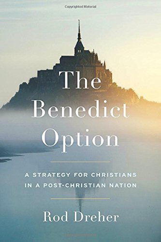 Rod Dreher/The Benedict Option@ A Strategy for Christians in a Post-Christian Nat