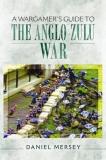 Daniel Mersey A Wargamer's Guide To The Anglo Zulu War 