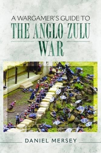Daniel Mersey A Wargamer's Guide To The Anglo Zulu War 