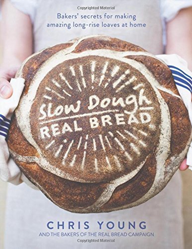 Chris Young Slow Dough Real Bread Bakers' Secrets For Making Amazing Lo 