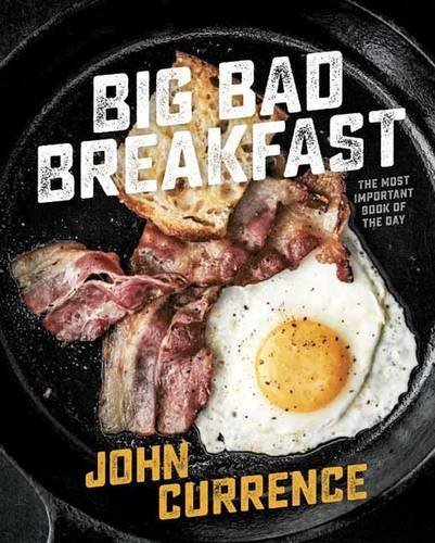 John Currence Big Bad Breakfast The Most Important Book Of The Day [a Cookbook] 