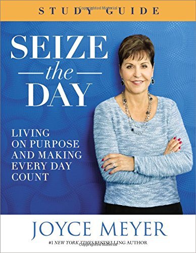 Joyce Meyer/Seize the Day@Living on Purpose and Making Every Day Count@Study Guide