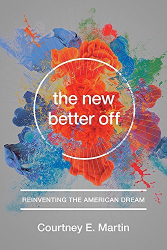 Courtney E. Martin/The New Better Off@Reinventing the American Dream