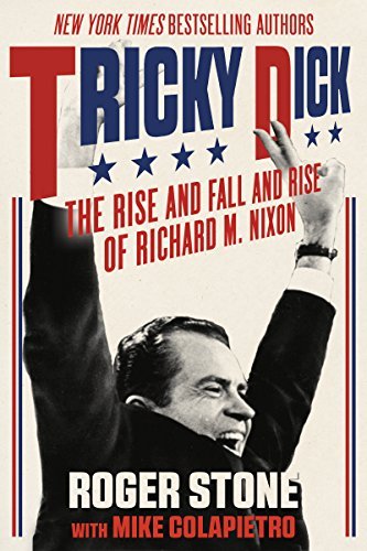 Roger Stone Tricky Dick The Rise And Fall And Rise Of Richard M. Nixon 
