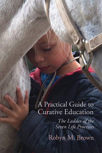 Robyn M. Brown A Practical Guide To Curative Education The Ladder Of The Seven Life Processes 