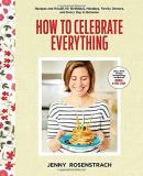 Jenny Rosenstrach How To Celebrate Everything Recipes And Rituals For Birthdays Holidays Fami 