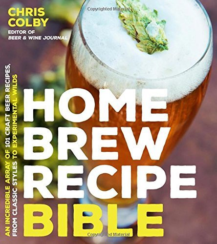 Chris Colby Home Brew Recipe Bible An Incredible Array Of 101 Craft Beer Recipes Fr 