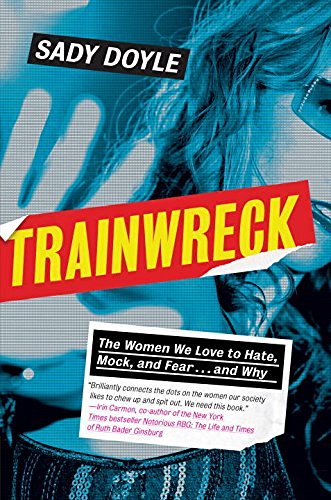 Sady Doyle/Trainwreck@ The Women We Love to Hate, Mock, and Fear . . . a