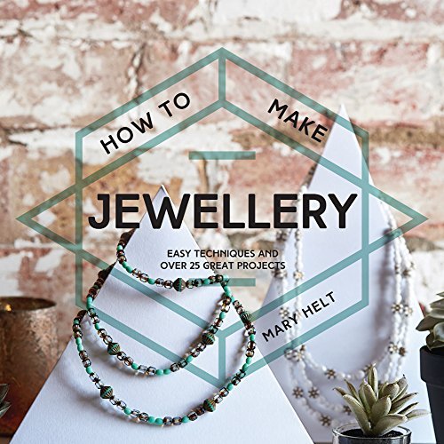 Mary Helt/How to Make Jewellery@ Easy Techniques and Over 25 Great Projects