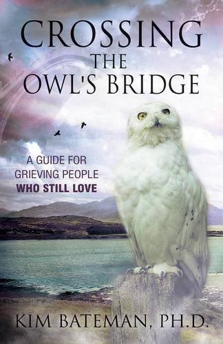 Kim Bateman/Crossing the Owl's Bridge@ A Guide for Grieving People Who Still Love