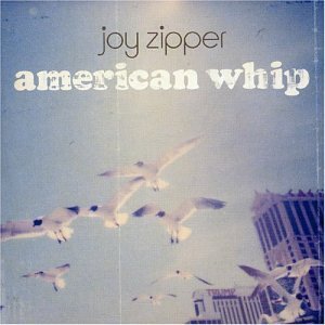 JOY ZIPPER/AMERICAN WHIP