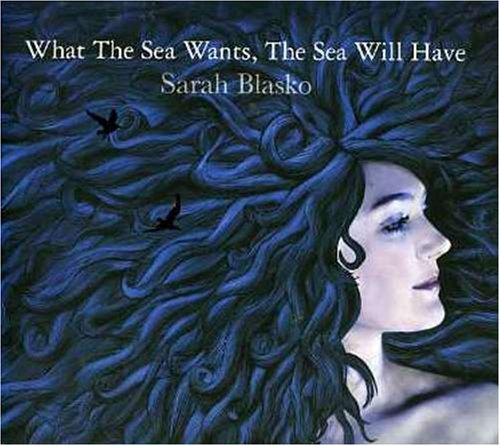 BLASKO,SARAH/WHAT THE SEA WANTS THE SEA WIL