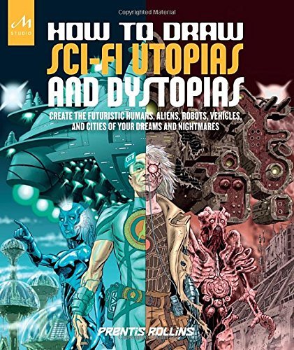 Prentis Rollins How To Draw Sci Fi Utopias And Dystopias Create The Futuristic Humans Aliens Robots Veh 
