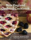 Linda Beaulieu The New England Orchard Cookbook Harvesting Dishes & Desserts From The Region's Bo 