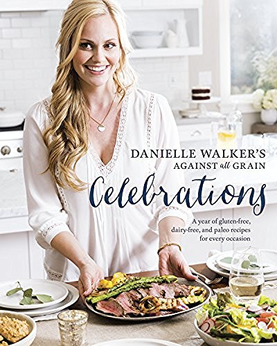 Danielle Walker/Danielle Walker's Against All Grain Celebrations@A Year of Gluten-Free, Dairy-Free, and Paleo Reci