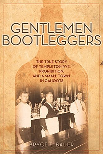 Bryce T. Bauer/Gentlemen Bootleggers@ The True Story of Templeton Rye, Prohibition, and