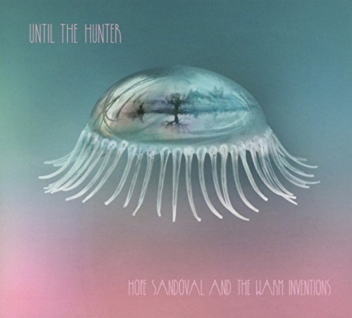 Hope Sandoval & The Warm Inventions/Until The Hunter