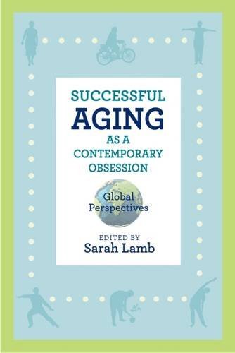 Sarah Lamb Successful Aging As A Contemporary Obsession Global Perspectives 