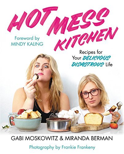 Gabi Moskowitz Hot Mess Kitchen Recipes For Your Delicious Disastrous Life 