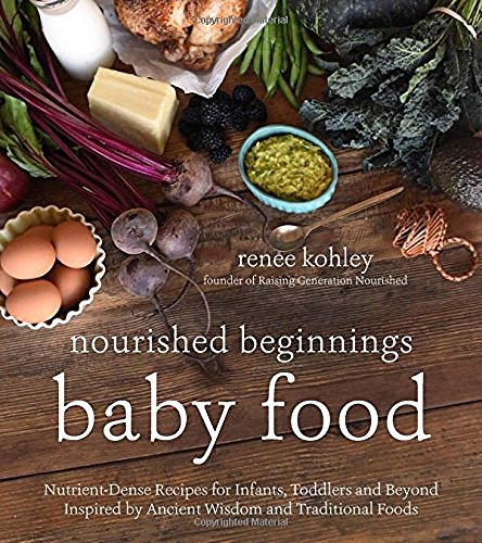 Renee Kohley Nourished Beginnings Baby Food Nutrient Dense Recipes For Infants Toddlers And 