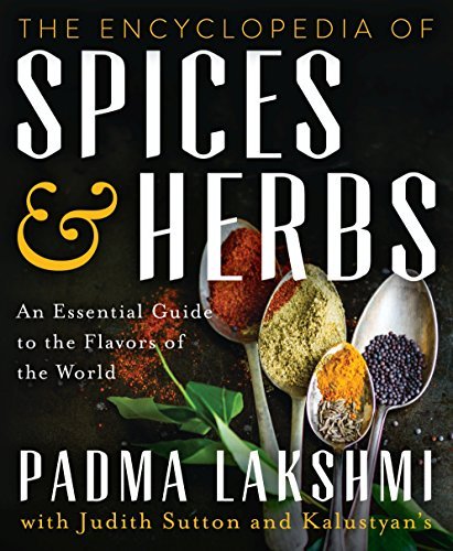 Padma Lakshmi The Encyclopedia Of Spices And Herbs An Essential Guide To The Flavors Of The World 