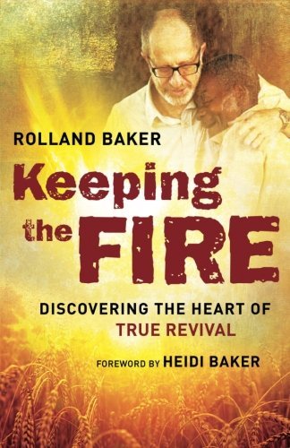Rolland Baker Keeping The Fire Discovering The Heart Of True Revival 