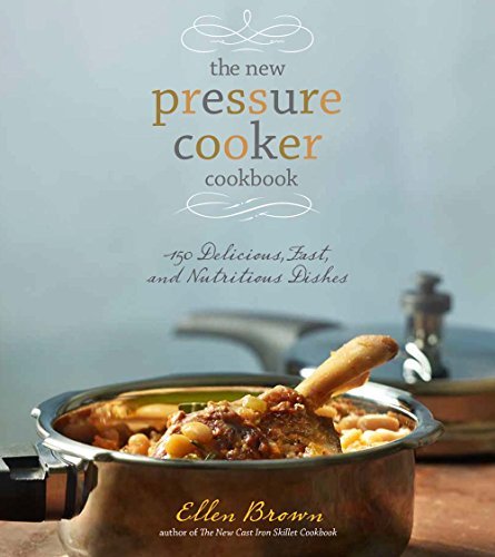 Ellen Brown The New Pressure Cooker Cookbook 150 Delicious Fast And Nutritious Dishes 