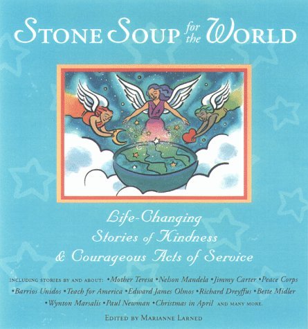 Marianne Larned/Stone Soup For The World@Life-Changing Stories Of Kindness & Courageous Acts Of Service