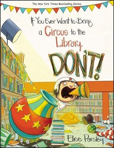 Elise Parsley/If You Ever Want to Bring a Circus to the Library,