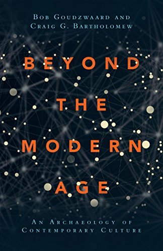 Bob Goudzwaard Beyond The Modern Age An Archaeology Of Contemporary Culture 