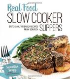 Samantha Skaggs Real Food Slow Cooker Suppers Easy Family Friendly Recipes From Scratch 