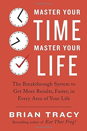 Brian Tracy Master Your Time Master Your Life The Breakthrough System To Get More Results Fast 