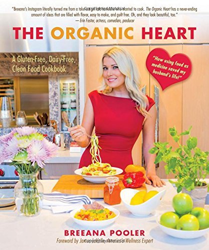 Breeana Pooler The Organic Heart A Gluten Free Dairy Free Clean Food Cookbook 