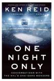 Ken Reid One Night Only Conversations With The Nhl's One Game Wonders 