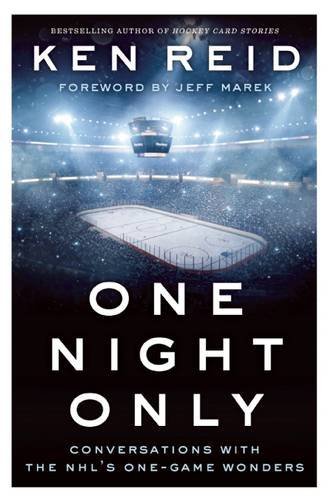Ken Reid One Night Only Conversations With The Nhl's One Game Wonders 