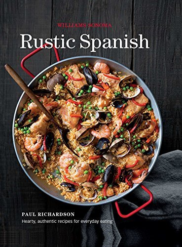 Williams Sonoma Rustic Spanish (williams Sonoma) Simple Authentic Recipes For Everyday Cooking 